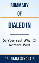 Summary Of Dialed In Do Your Best When It Matters Most by Dr. Dana Sinclair【電子書籍】[ Ideal Summary ]