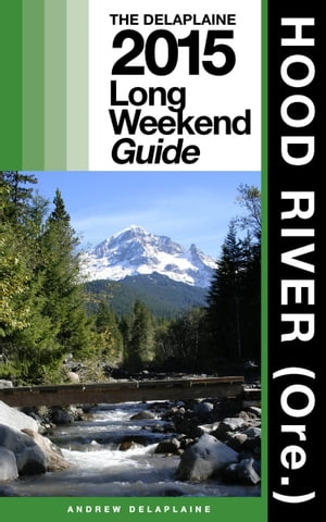 HOOD RIVER (Ore.) - The Delaplaine 2015 Long Weekend Guide