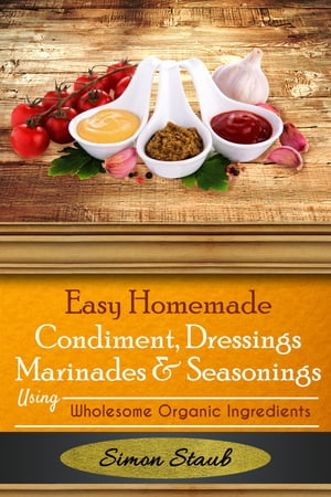 ŷKoboŻҽҥȥ㤨Easy Homemade Condiments, Dressings Marinates & Seasonings using Wholesome Organic IngredientsŻҽҡ[ Simon Staub ]פβǤʤ524ߤˤʤޤ