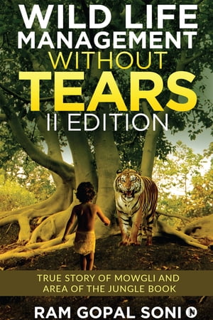 Wild Life Management Without Tears - II Edition True Story of Mowgli and Area of The Jungle Book【電子書籍】[ Ram Gopal Soni ]