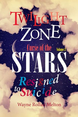 Twilight Zone Curse of the Stars Volume 3 Resigned to Suicide【電子書籍】 Wayne Rollan Melton