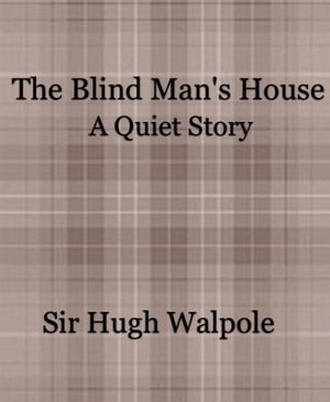 The Blind Mans House A Quiet StoryŻҽҡ[ Sir Hugh Walpole ]