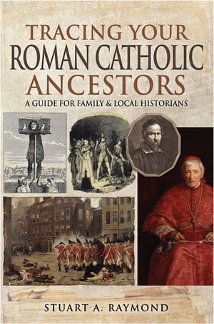 Tracing Your Roman Catholic Ancestors A Guide for Family and Local Historians【電子書籍】[ Stuart A Raymond ]