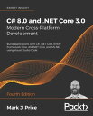 C 8.0 and .NET Core 3.0 Modern Cross-Platform Development Build applications with C , .NET Core, Entity Framework Core, ASP.NET Core, and ML.NET using Visual Studio Code, 4th Edition【電子書籍】 Mark J. Price