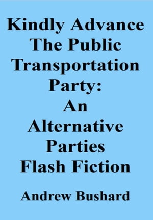 ŷKoboŻҽҥȥ㤨Kindly Advance The Public Transportation Party: An Alternative Parties Flash FictionŻҽҡ[ Andrew Bushard ]פβǤʤ487ߤˤʤޤ