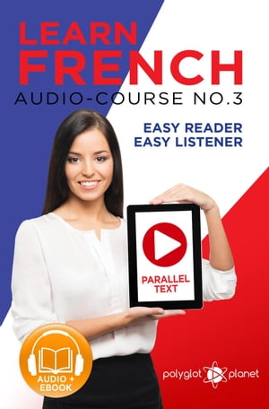 Learn French - Easy Reader | Easy Listener | Parallel Text Audio Course No. 3Learn French | Easy Audio & Easy Text, #3【電子書籍】[ Polyglot Planet ]