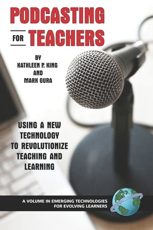Podcasting for Teachers Using a New Technology to Revolutionize Teaching and Learning【電子書籍】[ Mark Gura ]