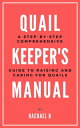 Quail Keeper's Manual: A Step-by-Step Comprehensive Guide to Raising and Caring ...