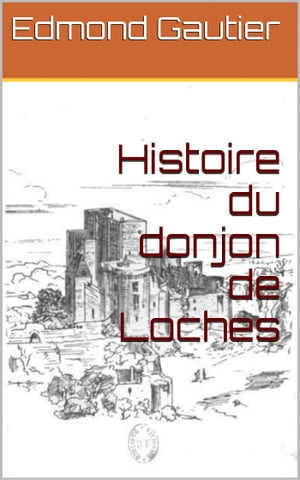 Histoire du donjon de Loches【電子書籍】[ Edmond Gautier ]