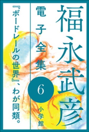 福永武彦 電子全集6　『ボードレールの世界』、わが同類。【電子書籍】[ 福永武彦 ]