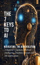 The 7 Keys to AI: Navigating the AI Revolution All About Artificial Intelligence, Chatbots, Prompts, and Job Applications, #1【電子書籍】[ J. L .Gallegos ]