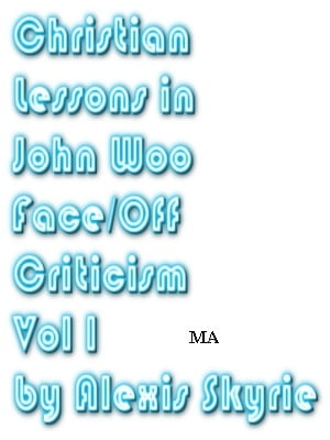 Christian Lessons in John Woo Face/Off Criticism Vol 1 Movie Web article Face/Off: What Makes the John Woo Movie An Action Masterpiece by Donnie Smith【電子書籍】 Alexis Skyrie