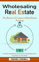 Wholesaling Real Estate: The Basics of Commercial Real Estate Investing (A Guide...