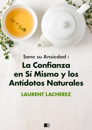 Sane su Ansiedad : La confianza en s? mismo y los ant?dotos naturales