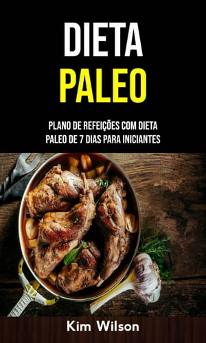Dieta Paleo: Plano De Refei??es Com Dieta Paleo De 7 Dias Para IniciantesŻҽҡ[ Kim Wilson ]