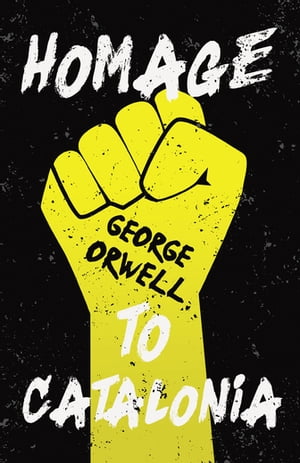 Homage to Catalonia With the Introductory Essay 039 Why I Write 039 【電子書籍】 George Orwell