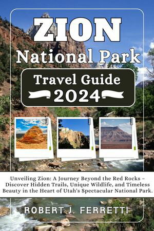 Zion National Park Travel Guide 2024 Unveiling Zion: A Journey Beyond the Red Rocks ? Discover Hidden Trails, Unique Wildlife, And Timeless Beauty in the Heart of Utahs Spectacular National Park.Żҽҡ[ ROBERT J. FERRETTI ]