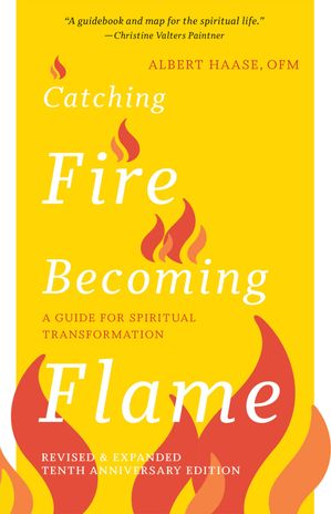 Catching Fire, Becoming Flame A Guide for Spiritual Transformation ー Revised & Expanded Tenth A..