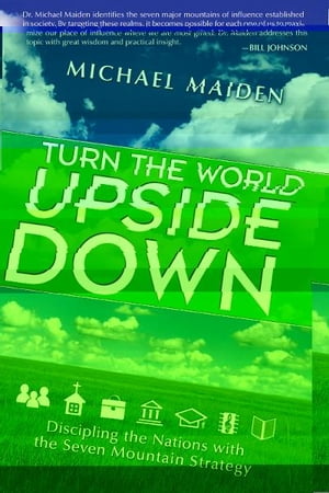 Turn the World Upside Down: Discipling the Nations with the Seven Mountain Strategy