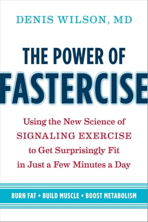 The Power of Fastercise Using the New Science of Signaling Exercise to Get Surprisingly Fit in Just a Few Minutes a Day【電子書籍】 Doctor Denis Wilson, MD