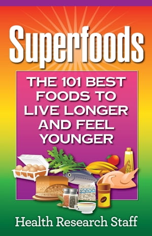 Superfoods: The 101 Best Foods to Live Longer and Feel YoungerŻҽҡ[ Health Research Staff ]
