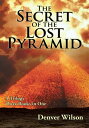 The Secret of the Lost Pyramid How One Believer Can Change the World【電子書籍】[ Denv...