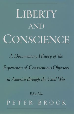 Liberty and Conscience A Documentary History of the Experiences of Conscientious Objectors in America through the Civil War【電子書籍】