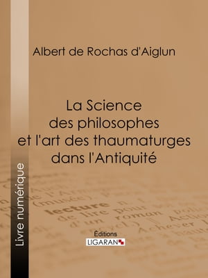 La Science des philosophes et l'art des thaumaturges dans l'Antiquité