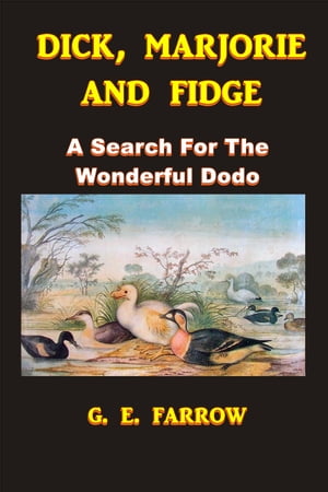 Dick, Marjorie, and Fidge A Search for the Wonderful DodoŻҽҡ[ G. E. Farrow ]