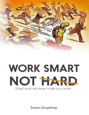 Work Smart Not Hard: Hard Work Will Never Make You Richer