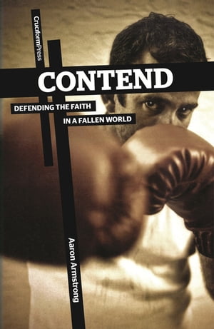 Contend Defending the Faith in a Fallen World【電子書籍】[ Aaron Armstrong ]