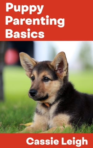 Puppy Parenting Basics【電子書籍】[ Cassie Leigh ]