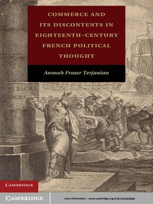 Commerce and Its Discontents in Eighteenth-Century French Political Thought