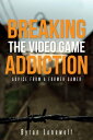 Breaking the Video Game Addiction Advice from a former gamer【電子書籍】 Byron Lonewolf