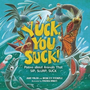 Yuck, You Suck! Poems about Animals That Sip, Slurp, Suck【電子書籍】[ Jane Yolen ]