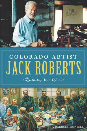 Colorado Artist Jack Roberts Painting the West【電子書籍】[ F. Darrell Munsell ]