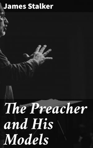 The Preacher and His Models The Yale Lectures on Preaching 1891