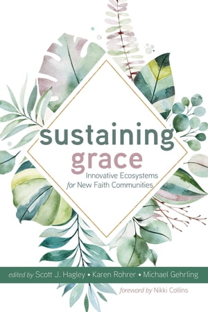 Sustaining Grace Innovative Ecosystems for New Faith Communities【電子書籍】