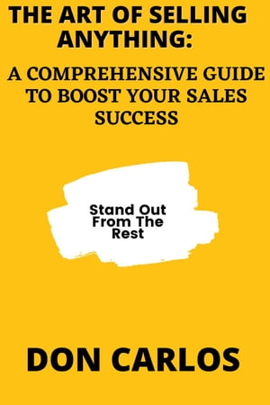 The Art of Selling Anything: A Comprehensive Guide to Boost Your Sales Success