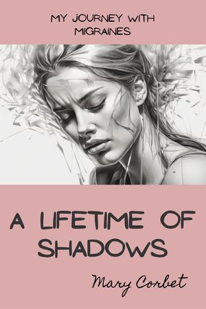 A Lifetime of Shadows: My Journey with Migraines