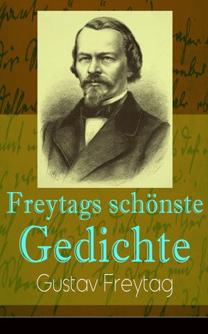 Freytags sch?nste Gedichte Der polnische Bettler + Die Krone + Albrecht D?rer + Der S?nger des Waldes + Der Tanzb?r + Ein Kindertraum + Junker Gotthelf Habenichts + Der stille Trinker...