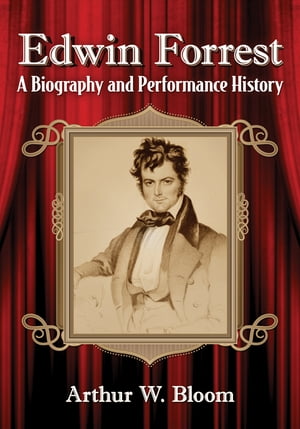 Edwin Forrest A Biography and Performance HistoryŻҽҡ[ Arthur W. Bloom ]