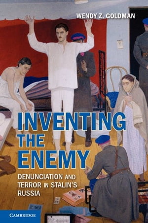 Inventing the Enemy Denunciation and Terror in Stalin's Russia