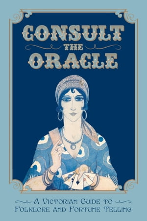 Consult the Oracle A Victorian Guide to Folklore and Fortune Telling【電子書籍】 Gabriel Nostradamus