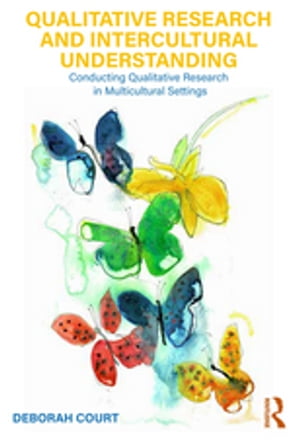 Qualitative Research and Intercultural Understanding Conducting Qualitative Research in Multicultural Settings【電子書籍】[ Deborah Court ]