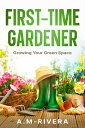 First-Time Gardener Growing Your Green Space【電子書籍】[ A.M-Rivera ]