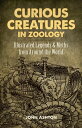 Curious Creatures in Zoology Illustrated Legends and Myths from Around the World...