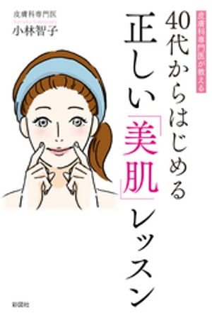 皮膚科専門医が教える40代からはじめる正しい美肌レッスン【電子書籍】[ 小林智子 ]