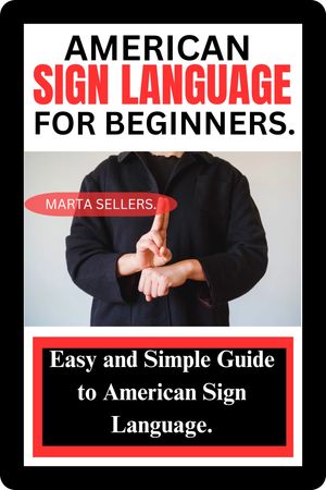 AMERICAN SIGN LANGUAGE FOR BEGINNERS.