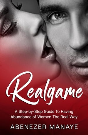 RealGame: No Lines, No Routines, No Tricks: A Step-by-Step Guide To Having Abundance of Women By Just Being You
